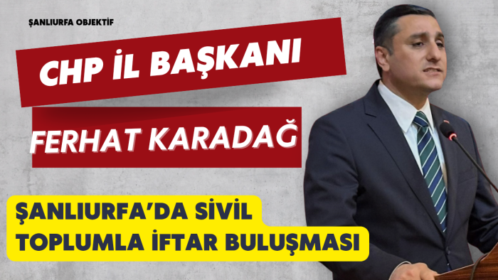 Ferhat Karadağ: Şanlıurfa’da Sivil Toplum Temsilcileriyle Aynı Sofrada Buluştuk